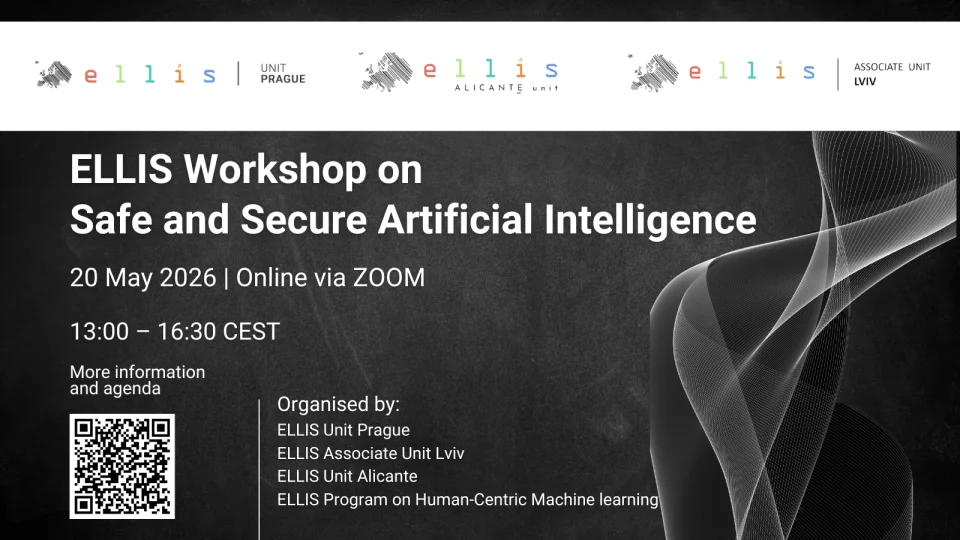 ELLIS Workshop on Safe & Secure Artificial Intelligence on 20 May 2026 online; organised by ELLIS Unit Prague, ELLIS Associate Unit Lviv, ELLIS Unit Alicante and the ELLIS Program on Human-Centric Machine Learning