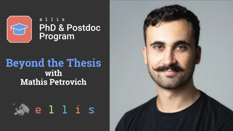 ELLIS PhD & Postdoc Program Beyond the Thesis with Mathis Petrovich ELLIS logo and photo of Mathis
