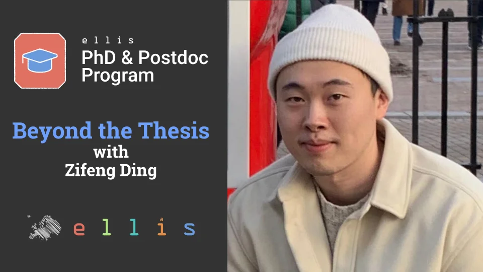 ELLIS PhD & Postdoc Program, Beyond the Thesis with Zifeng Ding, with a photo of Zifeng Ding