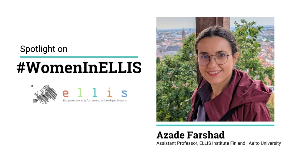 Spotlight on #WomenInELLIS on Azade Farshad, Assistant Professor at ELLIS Institute Finland and Aalto University, with a photo of Azade