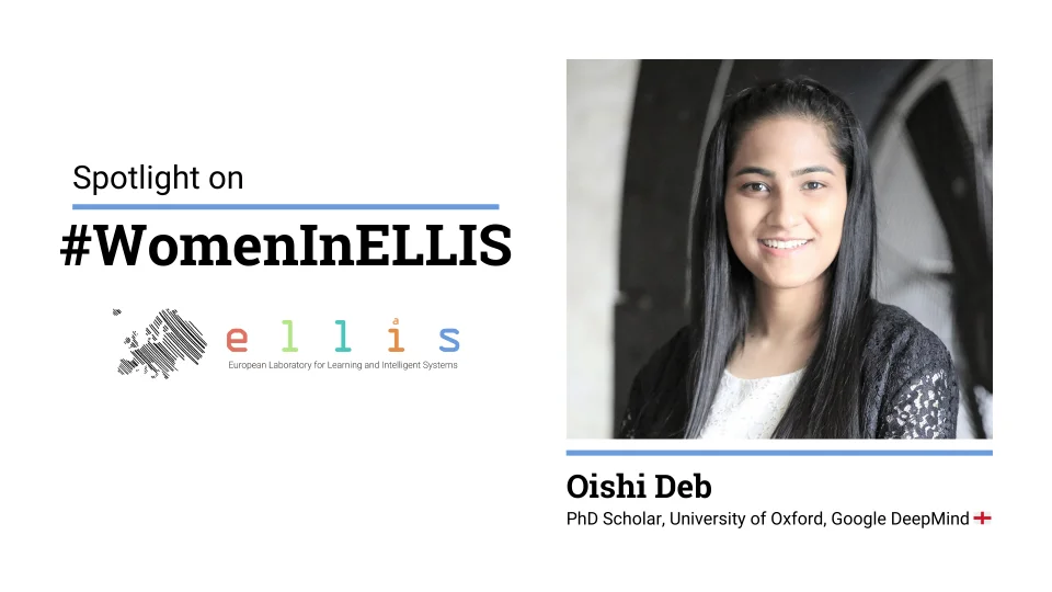 Spotlight on #WomenInELLIS on Oishi Deb, PhD Scholar at the University of Oxford and Google DeepMind, with photo of Oishi
