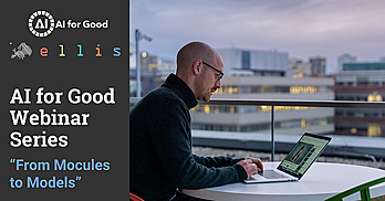 Continuation of AI for Good Webinar Series: "From Molecules to Models" Featuring ELLIS Members
