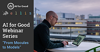 Continuation of AI for Good Webinar Series: "From Molecules to Models" Featuring ELLIS Members