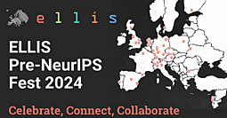 ELLIS Pre-NeurIPS Fest 2024: Celebrate, Connect, Collaborate